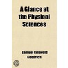 Glance At The Physical Sciences (Volume 13); Or, The Wonders Of Nature, In Earth, Air, And Sky door Samuel Griswold [Goodrich