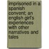 Imprisoned In A Spanish Convent; An English Girl's Experiences With Other Narratives And Tales
