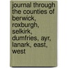 Journal Through The Counties Of Berwick, Roxburgh, Selkirk, Dumfries, Ayr, Lanark, East, West by William Glover