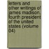 Letters And Other Writings Of James Madison, Fourth President Of The United States (Volume 04)
