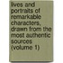 Lives And Portraits Of Remarkable Characters, Drawn From The Most Authentic Sources (Volume 1)