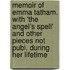 Memoir Of Emma Tatham. With 'The Angel's Spell' And Other Pieces Not Publ. During Her Lifetime
