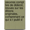 Oeuvres Compl Tes de Diderot, Revues Sur Les Ditions Originales, Comprenant Ce Qui A T Publi D door Dennis Diderot