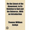 On The Extent Of The Atonement, In Its Relation To God And The Universe.; With An Introduction door Thomas William Jenkyn