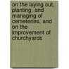On The Laying Out, Planting, And Managing Of Cemeteries, And On The Improvement Of Churchyards door John Claudius Loudon
