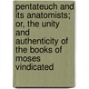 Pentateuch And Its Anatomists; Or, The Unity And Authenticity Of The Books Of Moses Vindicated by Thomas Rawson Birks