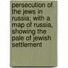 Persecution Of The Jews In Russia; With A Map Of Russia, Showing The Pale Of Jewish Settlement door Russo-Jewish Committee