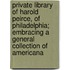 Private Library Of Harold Peirce, Of Philadelphia; Embracing A General Collection Of Americana