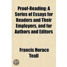 Proof-Reading; A Series Of Essays For Readers And Their Employers, And For Authors And Editors door Francis Horace Teall