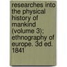 Researches Into The Physical History Of Mankind (Volume 3); Ethnography Of Europe. 3d Ed. 1841 door James Cowles Prichard