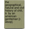 The Geographical, Natural And Civil History Of Chili, Tr. By An American Gentleman [R. Alsop]. door Juan Bautista Molina