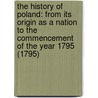 The History Of Poland: From Its Origin As A Nation To The Commencement Of The Year 1795 (1795) door Stephen Jones