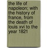 The Life Of Napoleon; With The History Of France, From The Death Of Louis Xvi To The Year 1821 by William Grimshaw