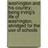 Washington And His Country; Being Irving's Life Of Washington, Abridged For The Use Of Schools
