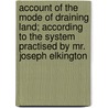 Account Of The Mode Of Draining Land; According To The System Practised By Mr. Joseph Elkington door John Johnstone