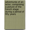 Adventures Of An Actor; Comprising A Picture Of The French Stage During A Period Of Fifty Years by Jean-Baptiste-Pierre Lafitte