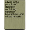 Advice in the Pursuits of Literature; Containing Historical, Biographical, and Critical Remarks by Unknown Author