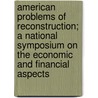 American Problems Of Reconstruction; A National Symposium On The Economic And Financial Aspects door Elisha Michael Friedman
