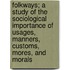 Folkways; A Study Of The Sociological Importance Of Usages, Manners, Customs, Mores, And Morals