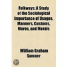 Folkways; A Study Of The Sociological Importance Of Usages, Manners, Customs, Mores, And Morals door William Graham Sumner