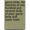 Game Birds; Life Histories Of One Hundred And Seventy Birds Of Prey, Game Birds And Water-Fowls door Neltje Blanchan