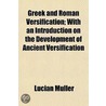 Greek And Roman Versification; With An Introduction On The Development Of Ancient Versification by Lucian Müller
