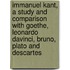 Immanuel Kant, A Study And Comparison With Goethe, Leonardo Davinci, Bruno, Plato And Descartes