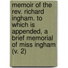 Memoir Of The Rev. Richard Ingham. To Which Is Appended, A Brief Memorial Of Miss Ingham (V. 2) door Richard Ingham