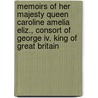 Memoirs Of Her Majesty Queen Caroline Amelia Eliz., Consort Of George Iv. King Of Great Britain door John Wilks