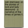 Oak Staircase; Or, The Stories Of Lord And Lady Desmond - A Narrative Of The Times Of James Ii. door Mary Lee