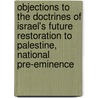 Objections To The Doctrines Of Israel's Future Restoration To Palestine, National Pre-Eminence door Edward Swaine