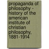 Propaganda Of Philosophy - History Of The American Institute Of Christian Philosophy, 1881-1914 by Henry Mitchell MacCracken
