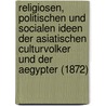 Religiosen, Politischen Und Socialen Ideen Der Asiatischen Culturvolker Und Der Aegypter (1872) door Karl Twesten