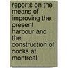 Reports On The Means Of Improving The Present Harbour And The Construction Of Docks At Montreal door John Cresson Trautwine