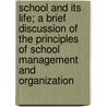 School And Its Life; A Brief Discussion Of The Principles Of School Management And Organization door Charles Benajah Gilbert