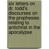 Six Letters On Dr. Todd's Discourses On The Prophesies Relating To Antichrist In The Apocalypse by Baron Edmund Beckett Grimthorpe