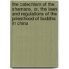 The Catechism Of The Shamans, Or, The Laws And Regulations Of The Priesthood Of Buddha In China by Charles Friedrich Neumann Neumann