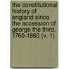 The Constitutional History Of England Since The Accession Of George The Third, 1760-1860 (V. 1) door Thomas Erskine May