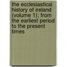 The Ecclesiastical History Of Ireland (Volume 1); From The Earliest Period To The Present Times door William Dool Killen