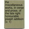 The Miscellaneous Works, In Verse And Prose, Of The Late Right Honourable Joseph Addison (V. 1) door Joseph Addison