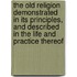 The Old Religion Demonstrated In Its Principles, And Described In The Life And Practice Thereof