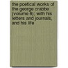 The Poetical Works Of The George Crabbe (Volume 6); With His Letters And Journals, And His Life by George Crabbe