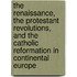 The Renaissance, The Protestant Revolutions, And The Catholic Reformation In Continental Europe