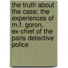 The Truth About The Case; The Experiences Of M.F. Goron, Ex-Chief Of The Paris Detective Police door Marie Franois Goron