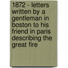 1872 - Letters Written By A Gentleman In Boston To His Friend In Paris Describing The Great Fire door Anon