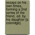Essays On His Own Times, Forming A 2nd Series Of The Friend, Ed. By His Daughter [S. Coleridge].