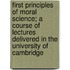 First Principles Of Moral Science; A Course Of Lectures Delivered In The University Of Cambridge