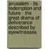 Jerusalem - Its Redemption And Future - The Great Drama Of Deliverance Described By Eyewitnesses