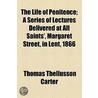 Life Of Penitence; A Series Of Lectures Delivered At All Saints', Margaret Street, In Lent, 1866 door Thomas Thellusson Carter