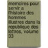 Memoires Pour Servir A L'Histoire Des Hommes Illustres Dans La Republique Des Lettres, Volume 33
